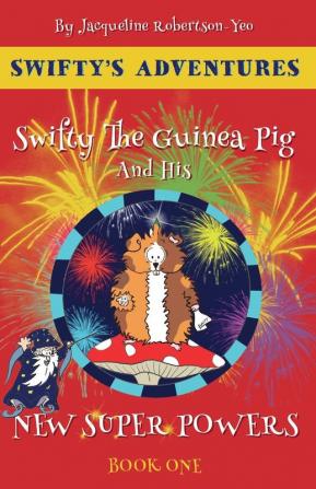 Swifty The Guinea Pig And His New Super Powers: By Jacqueline Robertson-Yeo: 1 (Swifty's Adventures)