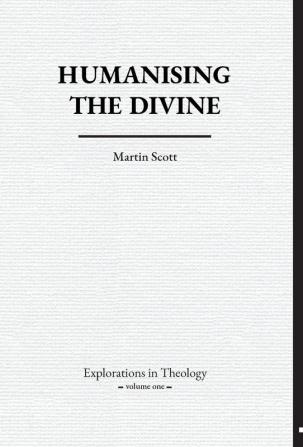 Humanising The Divine: 1 (Explorations In Theology)