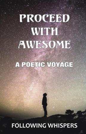 Proceed With Awesome: A Poetic Voyage