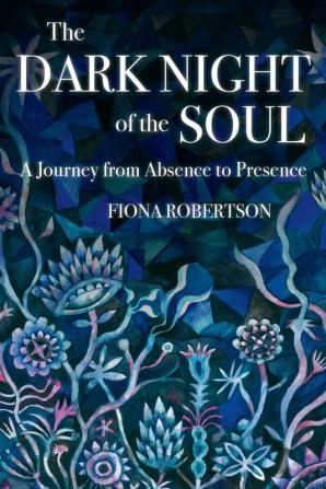 The The Dark Night of the Soul: A Journey from Absence to Presence