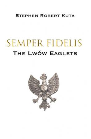 Semper Fidelis: The Lwów Eaglets