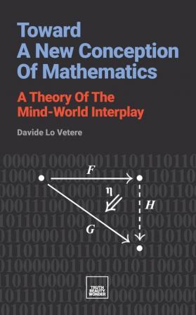 Toward A New Conception Of Mathematics: A theory of the mind-world interplay