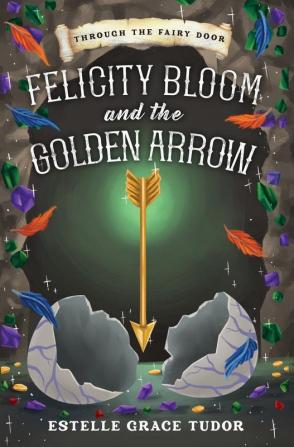 Felicity Bloom and the Golden Arrow