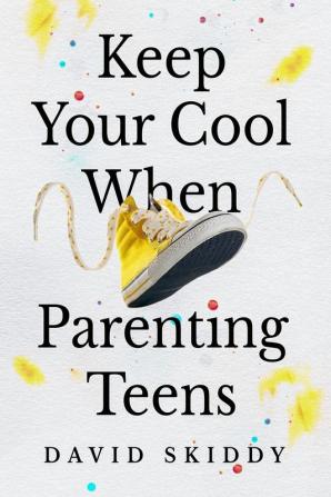 Keep Cool  When Parenting Teens