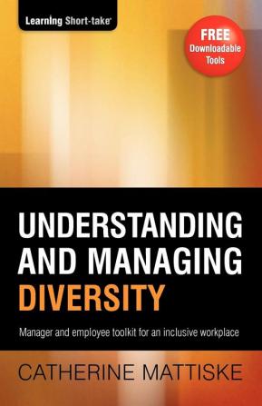 Understanding and Managing Diversity: Manager & employee toolkit for an inclusive workplace (Learning Short-Take)