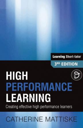 High Performance Learning: Creating effective high performance learners (Learning Short-Take)