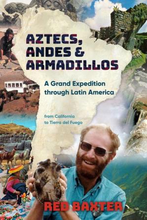 Aztecs Andes and Armadillos: A Grand Expedition through Latin America