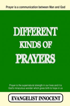 Different Kinds Of Prayers: Prayer is a communication between Man and God. Prayer is the supernatural strength in our lives and it is God's miraculous wonder which gives birth to hope in us.