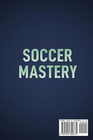 Soccer Mastery: The little things that make a big difference: Habits Secrets and Strategies that will escalate your game to the next level