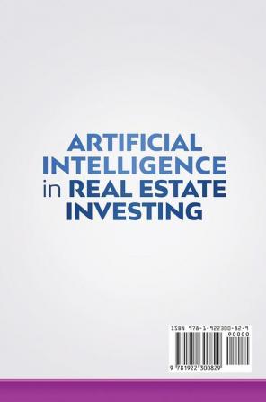 Artificial Intelligence in Real Estate Investing: How Artificial Intelligence and Machine Learning technology will cause a transformation in real estate business marketing and finance for everyone