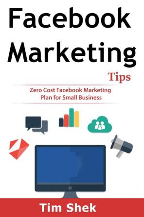 Facebook Marketing Tips: Zero Cost Facebook Marketing Plan for Small Business