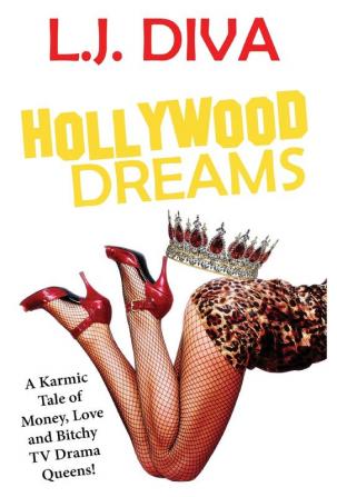 Hollywood Dreams: A Karmic Tale of Money Love and Bitchy TV Drama Queens!