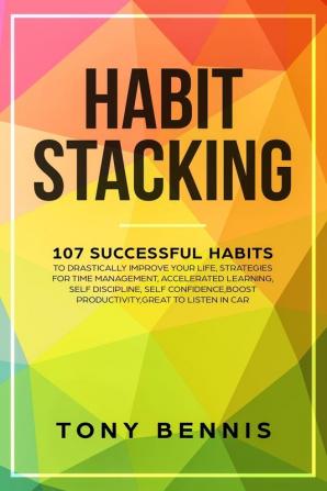 Habit Stacking: 107 Successful Habits to Drastically Improve Your Life Strategies for Time Management Accelerated Learning Self Discipline Self ... Boost Productivity Great to Listen in Car