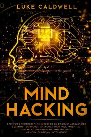 Mind Hacking: Stoicism & Photographic Memory book. Discover Accelerated Learning Techniques to Unlock your Full Potential. Gain Self Confidence and Gain Unlimited Memory. Emotional Inteligence