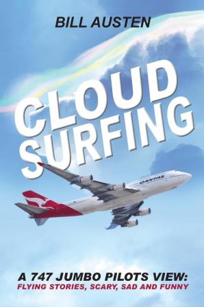 A Cloud Surfing: 747 Jumbo Pilots View Flying Stories Scary Sad and Funny