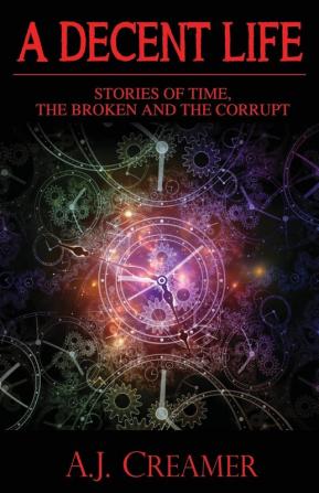 A Decent Life: Stories of Time the Broken and the Corrupt: 1