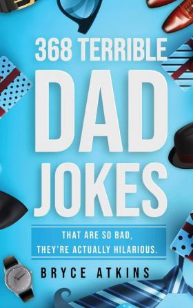 368 Terrible Dad Jokes: That Are So Bad They're Actually Hilarious.