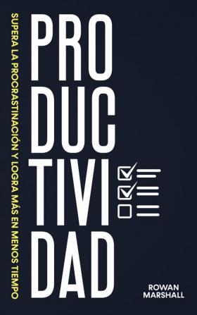 Productividad: Supera la Procrastinación y logra más en menos tiempo