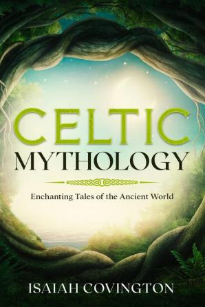 Celtic Mythology: Enchanting Tales of the Ancient World