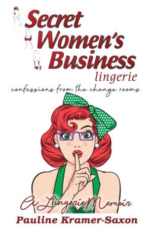 Secret Women's Business Lingerie: Confessions from the Change rooms. A lingerie Memoir: Confessions from the Changerooms. A lingerie Memoir