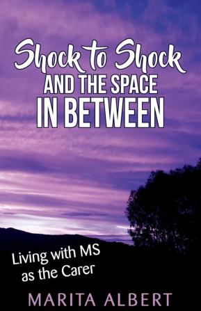 Shock to Shock and the Space in Between: Living with MS as the Carer