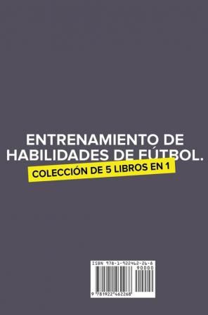 Entrenamiento de Habilidades de Fútbol. Colección de 5 libros en 1: Ejercicios y Técnicas de fútbol para Llevar tu Juego al Siguiente Nivel