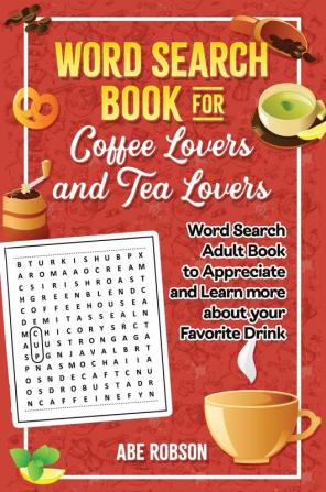 Word Search Book for Coffee Lovers and Tea Lovers: World Search Adult Book to Appreciate and Learn more about Your Favorite Drink