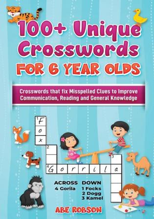 100+ Crosswords for 6 year olds: Crosswords that Fix Misspelled Clues to Improve Communication Reading and General Knowledge