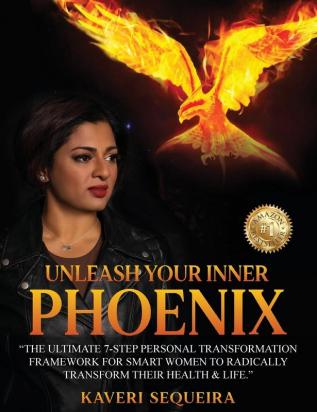 Unleash Your Inner Phoenix: The Ultimate 7-Step Personal Transformation Framework For Smart Women To Radically Transform Their Health & Life.