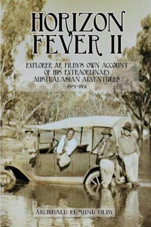 Horizon Fever II: Explorer A E Filby's own account of his extraordinary Australasian Adventures 1921-1931