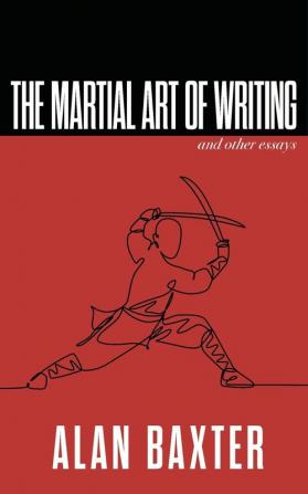 The Martial Art of Writing & Other Essays: 4 (Writer Chaps)