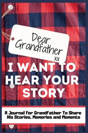 Dear Grandfather. I Want To Hear Your Story: A Guided Memory Journal to Share The Stories Memories and Moments That Have Shaped Grandfather's Life 7 x 10 inch