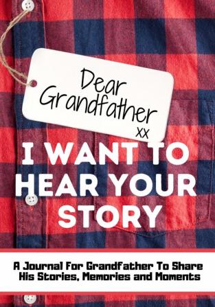 Dear Grandfather. I Want To Hear Your Story: A Guided Memory Journal to Share The Stories Memories and Moments That Have Shaped Grandfather's Life 7 x 10 inch