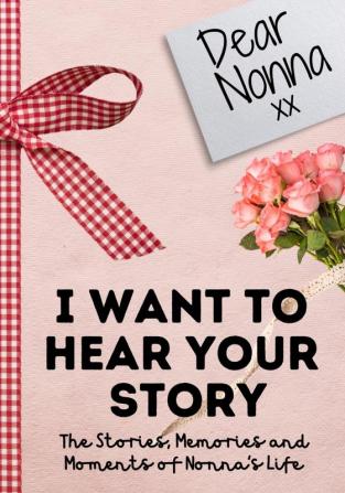 Dear Nonna. I Want To Hear Your Story: A Guided Memory Journal to Share The Stories Memories and Moments That Have Shaped Nonna's Life 7 x 10 inch