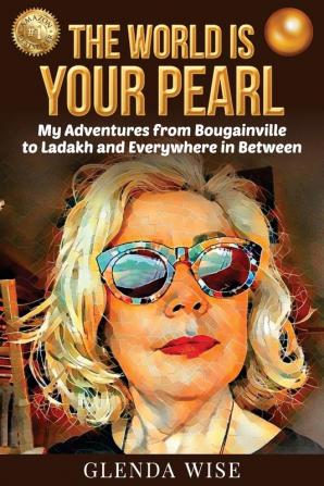 The World is Your Pearl: My Adventures from Bougainville to Ladakh and Everywhere in Between