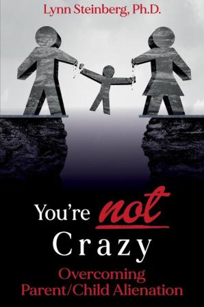 You're not Crazy: Overcoming Parent/Child Alienation