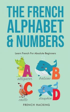 The French Alphabet & Numbers - Learn French For Absolute Beginners