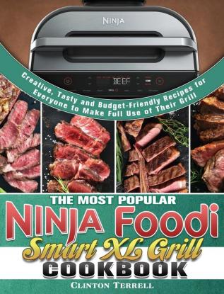 The Most Popular Ninja Foodi Smart XL Grill Cookbook: Creative Tasty and Budget-Friendly Recipes for Everyone to Make Full Use of Their Grill