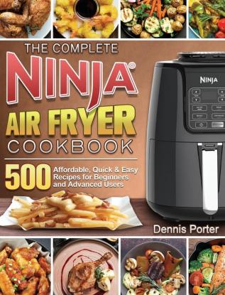 The Complete Ninja Air Fryer Cookbook: 500 Affordable Quick & Easy Recipes for Beginners and Advanced Users