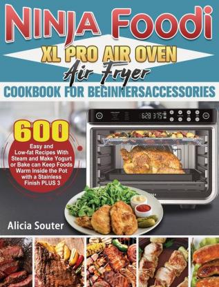 Ninja Foodi XL Pro Air Oven Air Fryer Cookbook for BeginnersAccessories: 600 Easy and Low-fat Recipes With Steam and Make Yogurt or Bake can Keep ... Inside the Pot with a Stainless Finish PLUS 3