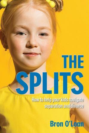 The Splits: How to Help Your Kids Navigate Separation and Divorce