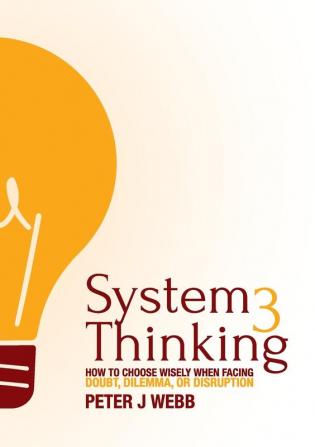 System 3 Thinking: How to choose wisely when facing doubt dilemma or disruption