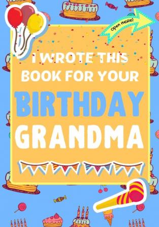 I Wrote This Book For Your Birthday Grandma: The Perfect Birthday Gift For Kids to Create Their Very Own Book For Grandma