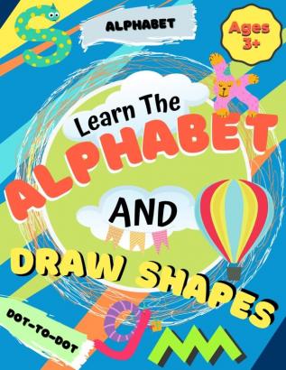 Learn the Alphabet and Draw Shapes: Children's Activity Book: Shapes Lines and Letters Ages 3+: A Beginner Kids Tracing and Writing Practice Workbook ... Preschool Pre-K & Kindergarten Boys & Girls