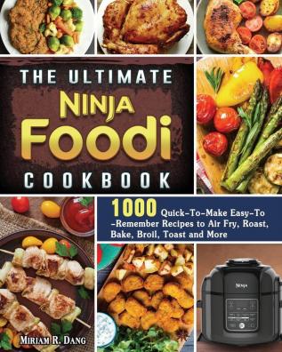 The Ultimate Ninja Foodi Cookbook: 1000 Quick-To-Make Easy-To-Remember Recipes to Air Fry Roast Bake Broil Toast and More