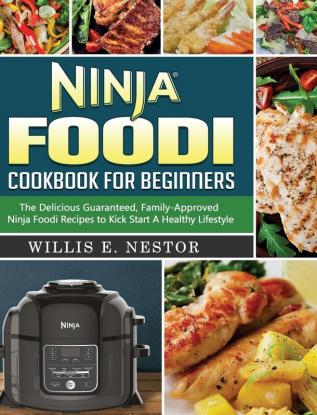 Ninja Foodi Cookbook For Beginners: The Delicious Guaranteed Family-Approved Ninja Foodi Recipes to Kick Start A Healthy Lifestyle