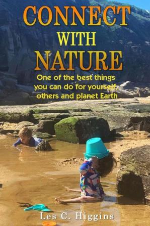 Connect with Nature: One of the best things you can do for yourself others and planet Earth