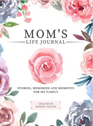 Mom's Life Journal: Stories Memories and Moments for My Family A Guided Memory Journal to Share Mom's Life