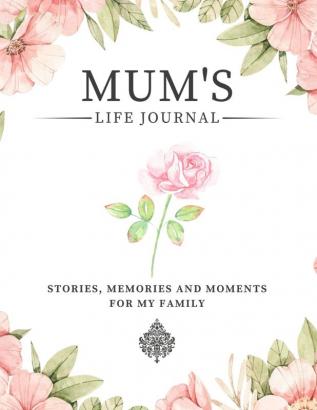 Mum's Life Journal: Stories Memories and Moments for My Family A Guided Memory Journal to Share Mum's Life