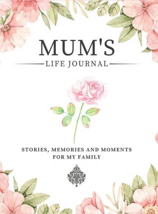 Mum's Life Journal: Stories Memories and Moments for My Family A Guided Memory Journal to Share Mum's Life